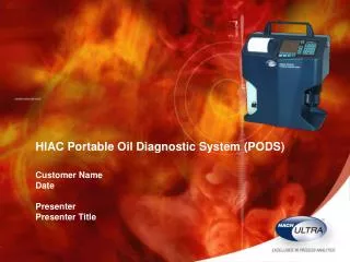HIAC Portable Oil Diagnostic System (PODS) Customer Name Date Presenter Presenter Title
