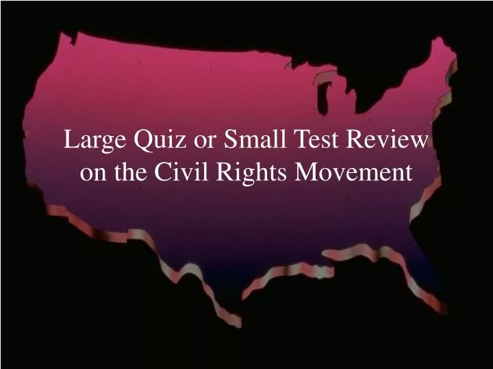 large quiz or small test review on the civil rights movement