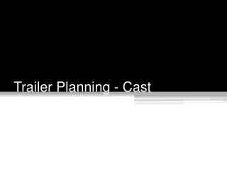 Trailer Planning - Cast