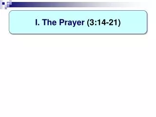 I. The Prayer (3:14-21)