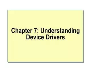 Chapter 7: Understanding Device Drivers