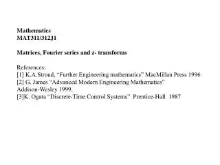 Mathematics MAT311/312J1 Matrices, Fourier series and z- transforms References: