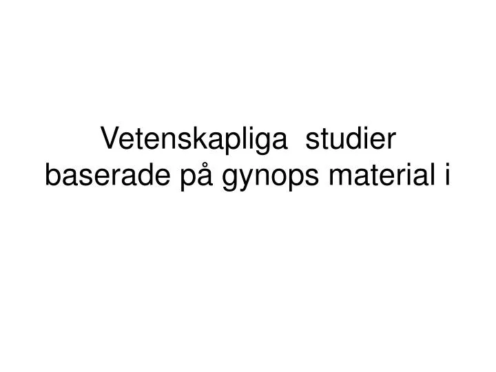 vetenskapliga studier baserade p gynops material i