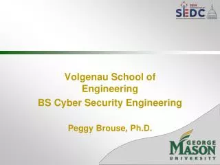 Volgenau School of Engineering BS Cyber Security Engineering Peggy Brouse, Ph.D.
