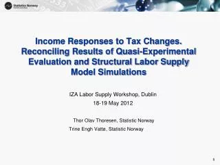 IZA Labor Supply Workshop, Dublin 18-19 May 2012 Thor Olav Thoresen, Statistic Norway