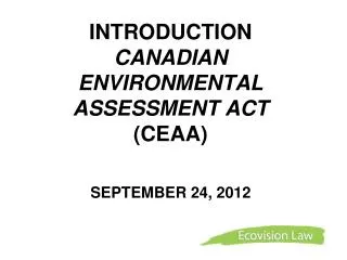 INTRODUCTION CANADIAN ENVIRONMENTAL ASSESSMENT ACT (CEAA) SEPTEMBER 24, 2012