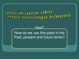 hea how do we use this patai in the past present and future tense