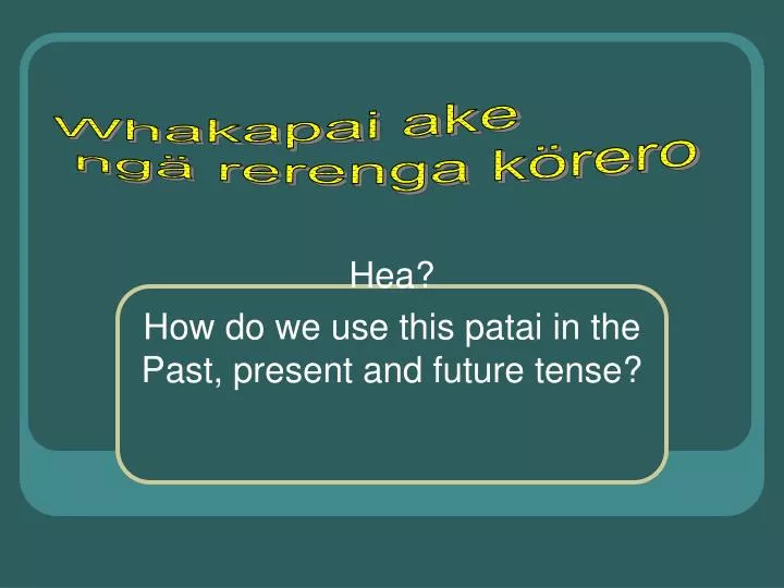 hea how do we use this patai in the past present and future tense