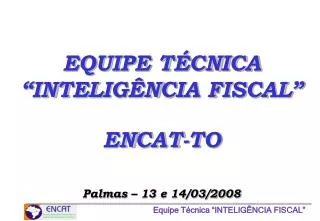EQUIPE TÉCNICA “INTELIGÊNCIA FISCAL” ENCAT-TO Palmas – 13 e 14/03/2008