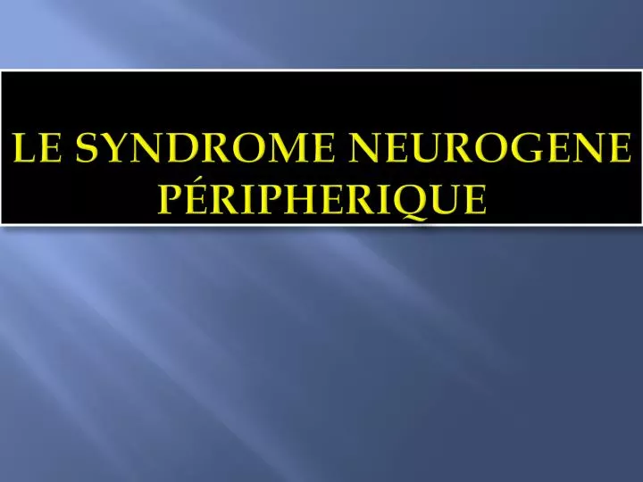 Le syndrome neurogene péripherique