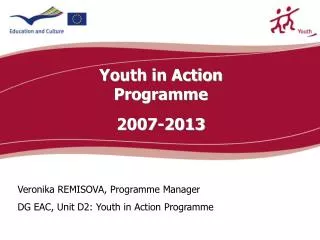Veronik a REMISOVA , Programme Manager DG EAC, Unit D2: Youth in Action Progr amme