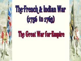 The French &amp; Indian War (1756 to 1763)