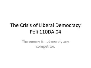 The Crisis of Liberal Democracy Poli 110DA 04