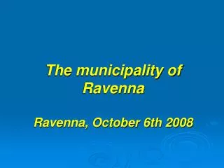 The municipality of Ravenna Ravenna, October 6th 2008