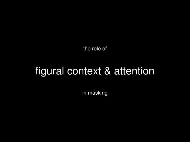 the role of figural context attention in masking