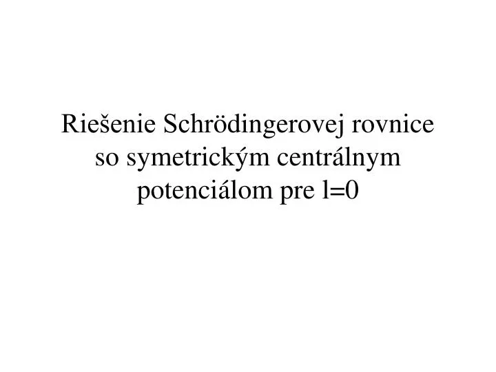 rie enie schr dingerovej rovnice so symetrick m centr lnym potenci lom pre l 0