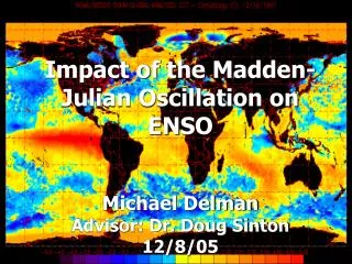 Impact of the Madden-Julian Oscillation on ENSO Michael Delman Advisor: Dr. Doug Sinton 12/8/05