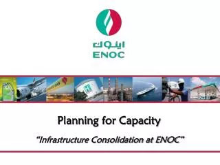 Planning for Capacity “Infrastructure Consolidation at ENOC”