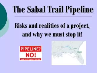 The Sabal Trail Pipeline Risks and realities of a project, and why we must stop it!