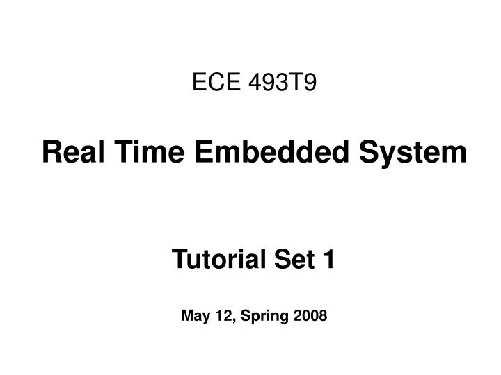 ece 493t9 real time embedded system tutorial set 1 may 12 spring 2008