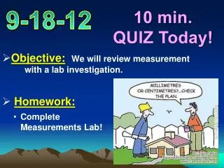 Objective: We will review measurement	with a lab investigation. Homework: Complete