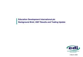 Education Development International plc Background Brief, 2007 Results and Trading Update