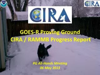 GOES-R Proving Ground CIRA / RAMMB Progress Report PG All-Hands Meeting 06 May 2013