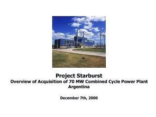 Project Starburst Overview of Acquisition of 70 MW Combined Cycle Power Plant Argentina