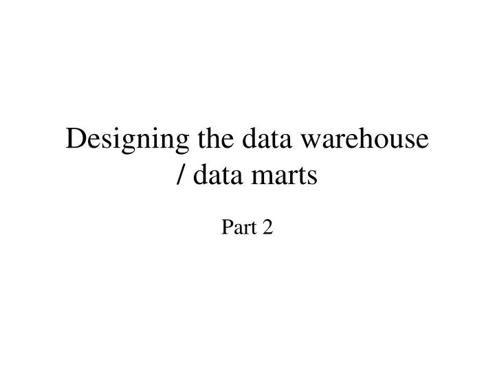 designing the data warehouse data marts