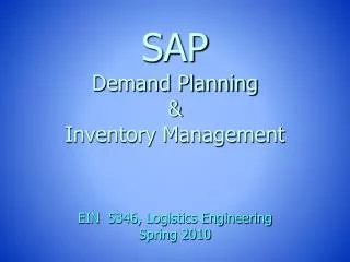 SAP Demand Planning &amp; Inventory Management EIN 5346, Logistics Engineering Spring 2010