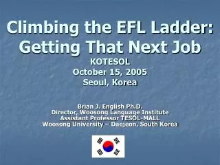 Climbing the EFL Ladder: Getting That Next Job KOTESOL October 15, 2005 Seoul, Korea