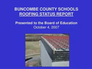 BUNCOMBE COUNTY SCHOOLS ROOFING STATUS REPORT Presented to the Board of Education October 4, 2007