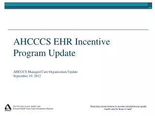 AHCCCS EHR Incentive Program Update AHCCCS Managed Care Organization Update September 19, 2012