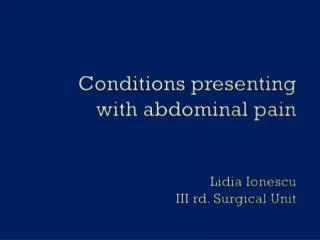 Conditions presenting with abdominal pain Lidia Ionescu III rd. Surgical Unit