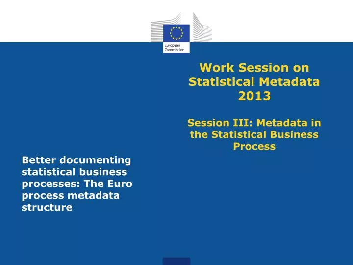 work session on statistical metadata 2013 session iii metadata in the statistical business process