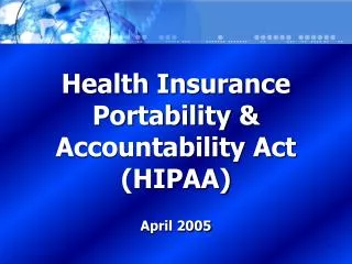 Health Insurance Portability &amp; Accountability Act (HIPAA) April 2005