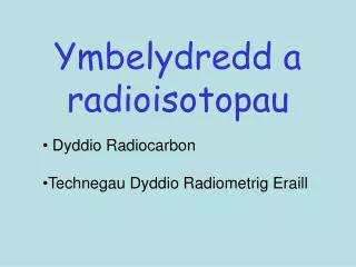 ymbelydredd a radioisotopau