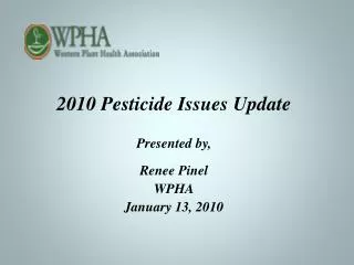 2010 Pesticide Issues Update Presented by, Renee Pinel WPHA January 13, 2010