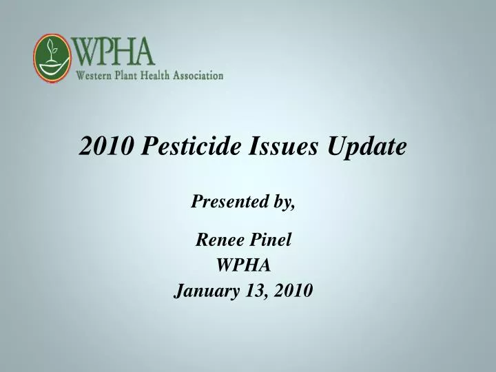 2010 pesticide issues update presented by renee pinel wpha january 13 2010
