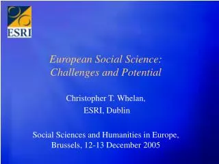 European Social Science: Challenges and Potential Christopher T. Whelan, ESRI, Dublin