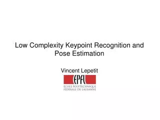 Low Complexity Keypoint Recognition and Pose Estimation Vincent Lepetit