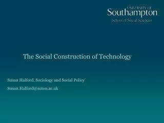 The Social Construction of Technology Susan Halford, Sociology and Social Policy