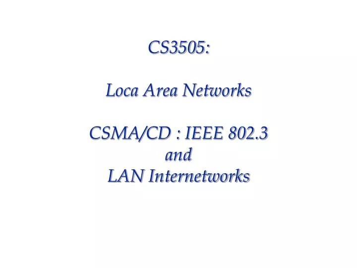 cs3505 loca area networks csma cd ieee 802 3 and lan internetworks