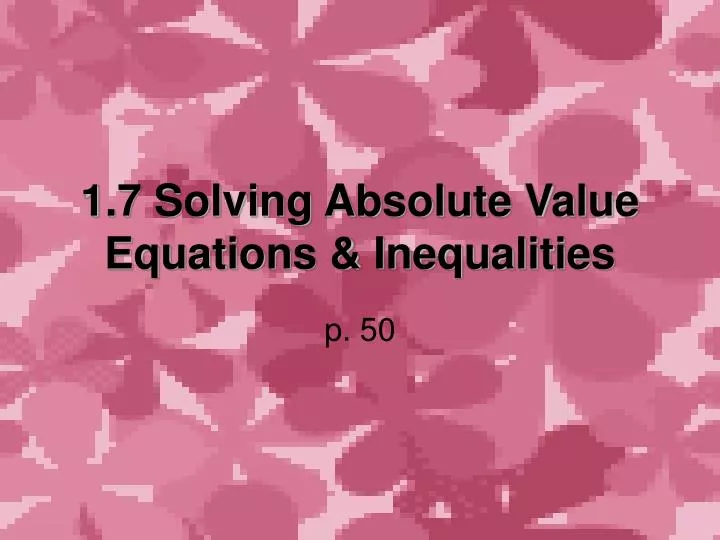 1 7 solving absolute value equations inequalities
