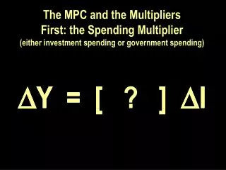 The MPC and the Multipliers First: the Spending Multiplier