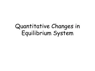 Quantitative Changes in Equilibrium System