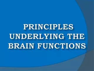 PRINCIPLES UNDERLYING THE BRAIN FUNCTIONS
