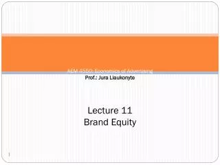 AEM 4550: Economics of Advertising Prof.: Jura Liaukonyte Lecture 11 Brand Equity
