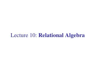 Lecture 10: Relational Algebra