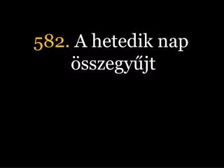 582 a hetedik nap sszegy jt